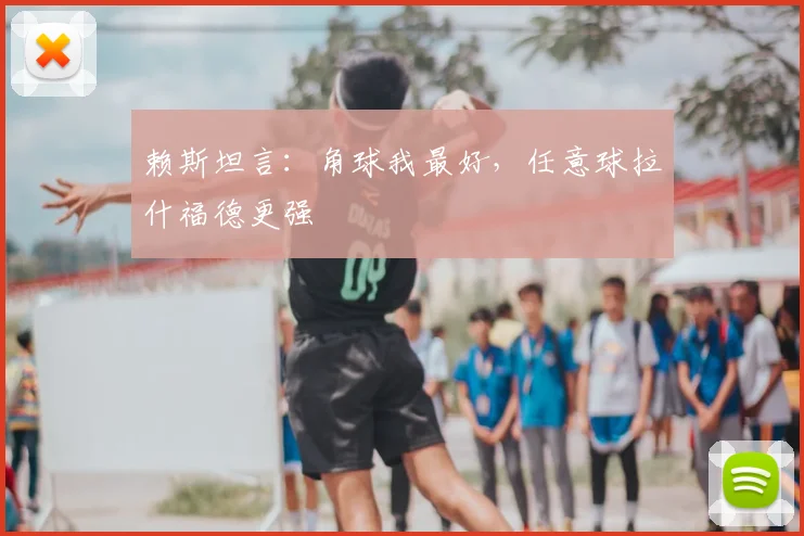 赖斯坦言：角球我最好，任意球拉什福德更强